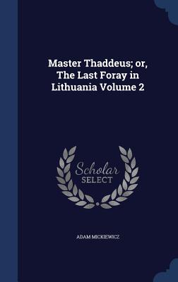 Master Thaddeus; or, The Last Foray in Lithuania Volume 2 - Mickiewicz, Adam