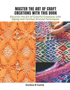 Master the Art of Craft Creations with This Book: Discover the Art of Colorful Creations with Zigzag and Torchon Ground Techniques