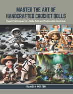 Master the Art of Handcrafted Crochet Dolls: Expert Techniques for Lifelike Dolls and Fashionable Wardrobes