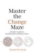 Master the Change Maze: A Leader's Guide to Transformation Without Chaos