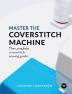 Master the Coverstitch Machine: The Complete Coverstitch Sewing Guide