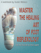 Master the Healing Art of Foot Reflexology: For the Novice to the Expert - Watson, Susan