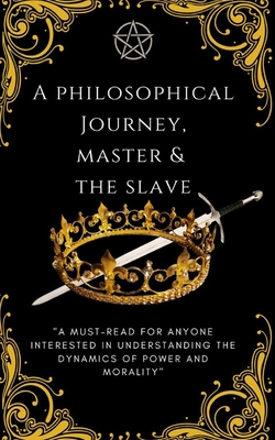 Master & The Slave: A Philosophical Journey In Understanding The Dynamics Of Power & Morality - Forster, Thomas