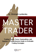 Master Trader: Trading Crypto, Forex, Commodities and Equities: A Comprehensive Guide to Profitable Trading Strategies