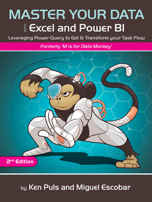 Master Your Data with Power Query in Excel and Power Bi: Leveraging Power Query to Get & Transform Your Task Flow - Escobar, Miguel, and Puls, Ken