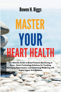 Master Your Heart Health: The Ultimate Guide to Blood Pressure Monitoring at Home - Smart Technology Solutions for Tracking, Managing Hypertension, and Optimizing Wellbeing with Digital Upper Arm Monitors