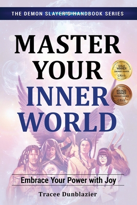 Master Your Inner World: Embrace Your Power with Joy--The Demon Slayer's Handbook Series, Vol.1: Embrace Your Power with Joy--The Demon Slayer's Handbook Series, Vol.1 - Dunblazier, Tracee