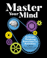 Master Your Mind: Critical-Thinking Exercises and Activities to Boost Brain Power and Think Smarter