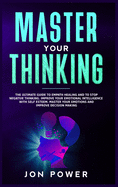 Master Your Thinking: The Ultimate Guide to Empath Healing and to Stop Negative Thinking. Improve Your Emotional Intelligence with Self Esteem. Master Your Emotions and Improve Decision Making