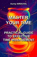 Master Your Time: Practical Guide To Effective Time Management