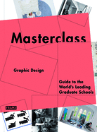 Masterclass: Graphic Design: Guide to the World's Leading Graduate Schools