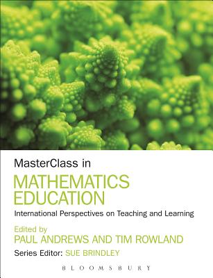 MasterClass in Mathematics Education: International Perspectives on Teaching and Learning - Andrews, Paul (Editor), and Rowland, Tim, Dr. (Editor), and Brindley, Sue (Series edited by)