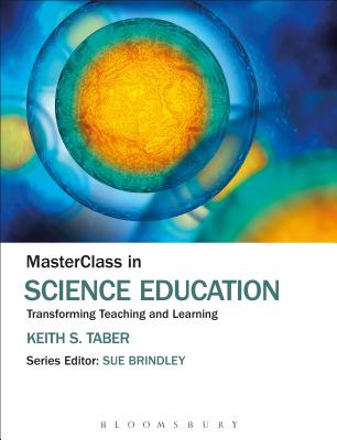 Masterclass in Science Education: Transforming Teaching and Learning - Taber, Keith S, and Brindley, Sue (Editor)