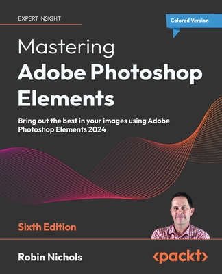 Mastering Adobe Photoshop Elements: Bring out the best in your images using Adobe Photoshop Elements 2024 - Nichols, Robin