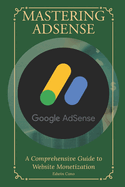 Mastering Adsense: A Comprehensive Guide to Website Monetization