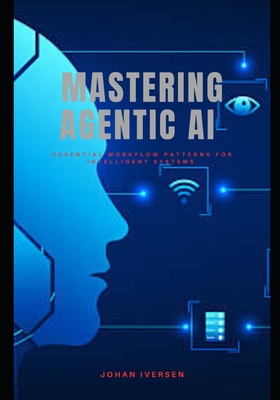 Mastering Agentic Ai: Essential workflow patterns for intelligent systems - Iversen, Johan