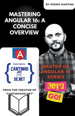 Mastering Angular 16: A Concise Overview - Martins, Pedro