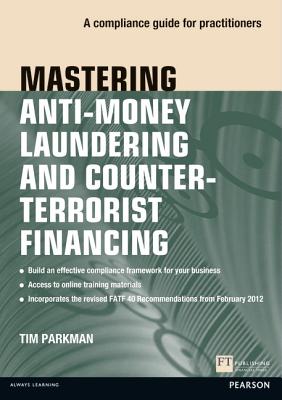 Mastering Anti-Money Laundering and Counter-Terrorist Financing: A Compliance Guide for Practitioners - Parkman, Tim