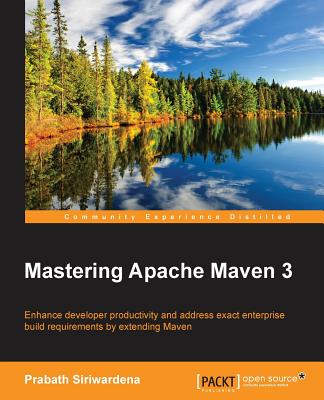 Mastering Apache Maven 3: Enhance developer productivity and address exact enterprise build requirements by extending Maven - Siriwardena, Prabath