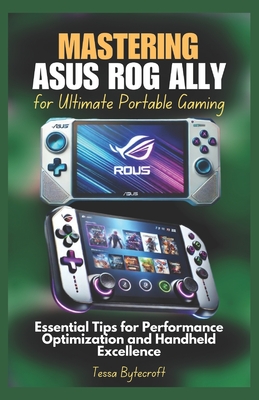 Mastering ASUS ROG Ally for Ultimate Portable Gaming: Essential Tips for Performance Optimization and Handheld Excellence - Bytecroft, Tessa