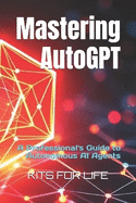 Mastering AutoGPT: A Professional's Guide to Autonomous AI Agents