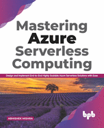 Mastering Azure Serverless Computing: Design and implement end-to-end highly scalable Azure Serverless Solutions - 2nd Edition