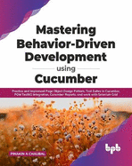 Mastering Behavior-Driven Development Using Cucumber: Practice and Implement Page Object Design Pattern, Test Suites in Cucumber, POM TestNG Integration, Cucumber Reports, and work with Selenium Grid