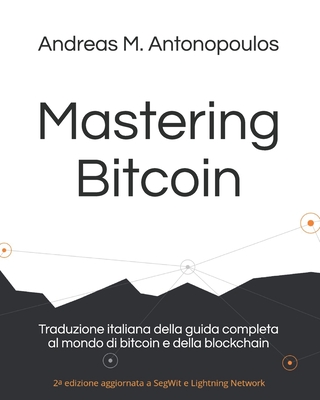 Mastering Bitcoin: Traduzione italiana della guida completa al mondo di bitcoin e della blockchain - Masutti, Riccardo, and Antonopoulos, Andreas M