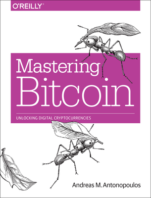 Mastering Bitcoin: Unlocking Digital Cryptocurrencies - Antonopoulos, Andreas