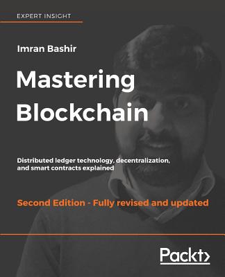 Mastering Blockchain: Distributed ledger technology, decentralization, and smart contracts explained - Bashir, Imran