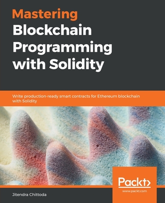 Mastering Blockchain Programming with Solidity: Write production-ready smart contracts for Ethereum blockchain with Solidity - Chittoda, Jitendra