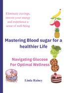 Mastering Blood sugar for a healthier Life: Navigating Glucose For Optimal Wellness