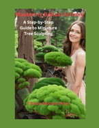 Mastering Bonsai Artistry: A Step-by-Step Guide to Miniature Tree Sculpting