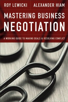 Mastering Business Negotiation: A Working Guide to Making Deals and Resolving Conflict - Lewicki, Roy J, Professor, and Hiam, Alexander