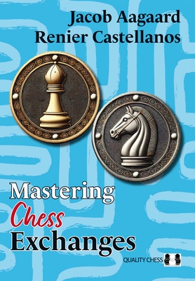 Mastering Chess Exchanges - Aagaard, Jacob, and Castellanos, Renier