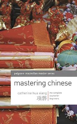 Mastering Chinese: The Complete Course for Beginners - Xiang, Catherine Hua