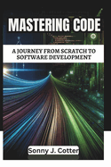Mastering Code: A Journey from Scratch to Software Development