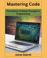 Mastering Code: From Basics to Break Throughs in Programming