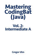 Mastering CodingBat (Java), Vol. 2: Intermediate A