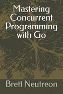 Mastering Concurrent Programming with Go