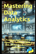 Mastering Data Analytics: Practical Applications of Power BI, Tableau, Python, SQL, and AI for Business Intelligence