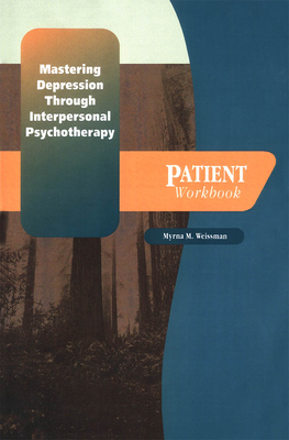 Mastering Depression Through Interpersonal Psychotherapy: Patient Workbook - Weissman, Myrna W