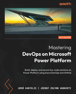 Mastering DevOps on Microsoft Power Platform: Build, deploy, and secure low-code solutions on Power Platform using Azure DevOps and GitHub