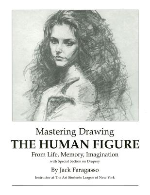 Mastering Drawing the Human Figure from Life, Memory, Imagination - Faragasso, Jack