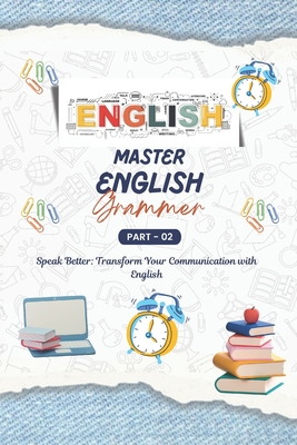 Mastering English Grammar (Part - 2): A Comprehensive Guide, English for Everyone, Everything You Need to Ace English Language, Transform Your Communication with Mastery of English Grammar - Ansari, Tabrez Alam