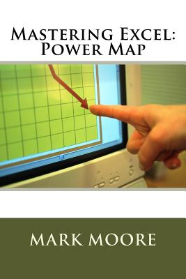 Mastering Excel: Power Map - Moore, Mark