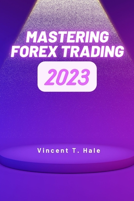 Mastering Forex Trading: A Comprehensive Guide to Successful Currency Trading Strategies. - Hale, Vincent