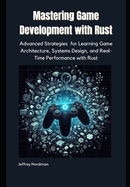 Mastering Game Development with Rust: Advanced Strategies for Learning Game Architecture, Systems Design, and Real-Time Performance with Rust