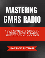 Mastering GMRS Radio: Your Complete Guide to General Mobile Radio Service Communication