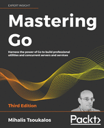 Mastering Go: Harness the power of Go to build professional utilities and concurrent servers and services